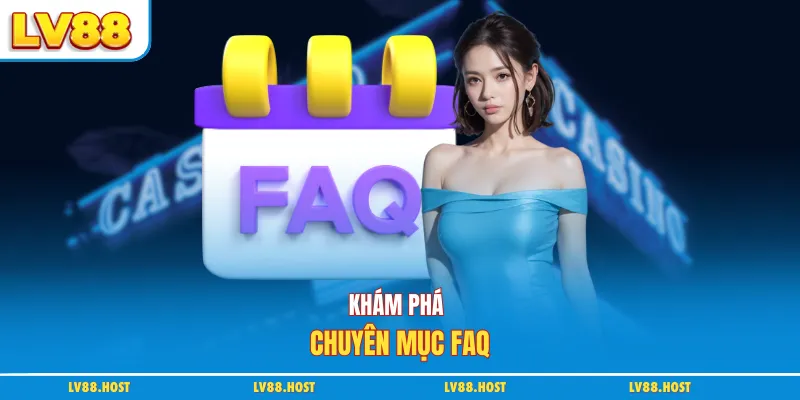 Khám phá chuyên mục FAQ