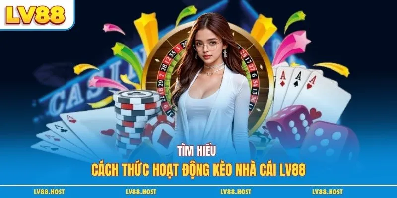 Tìm hiểu cách thức hoạt động kèo nhà cái LV88