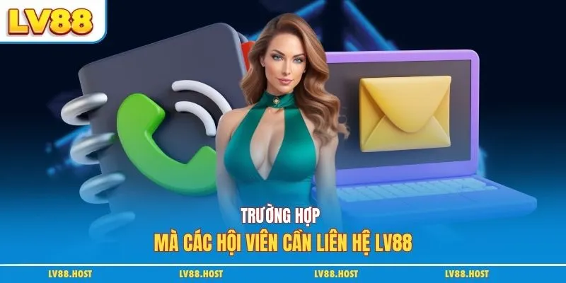 Trường hợp mà các hội viên cần liên hệ LV88